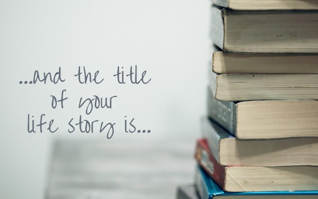 What is the Title of Your Life Story?