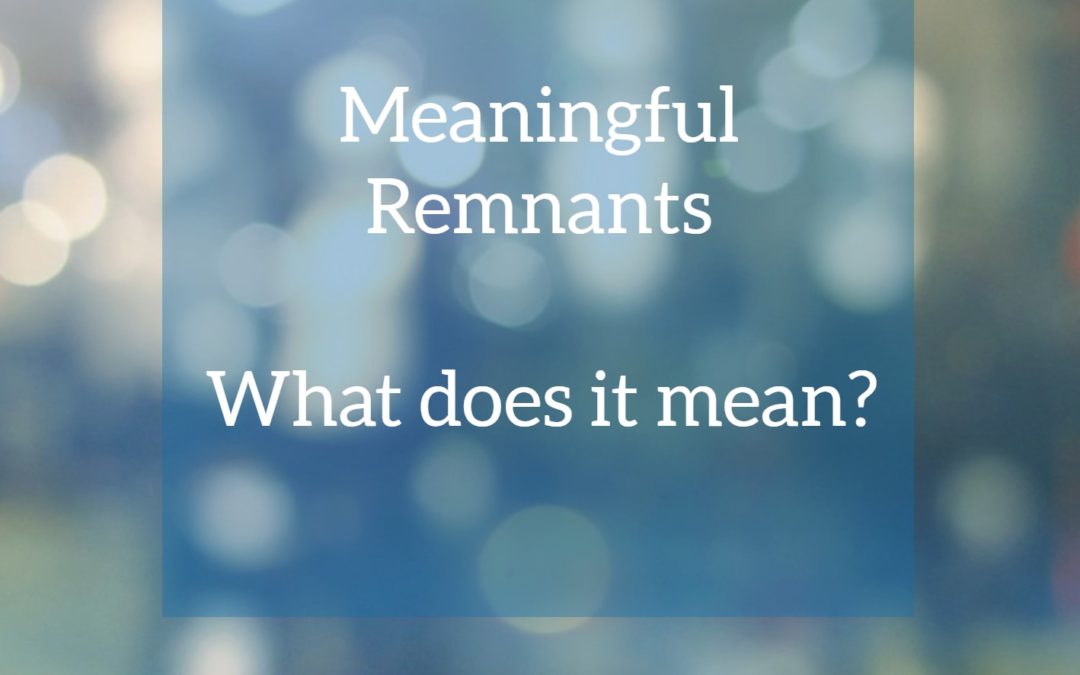Meaningful Remnants is About …….